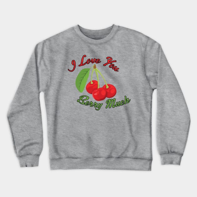 I Love You BERRY Much Crewneck Sweatshirt by Dad n Son Designs